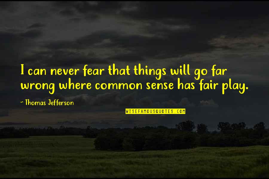 Horseplay Ranch Quotes By Thomas Jefferson: I can never fear that things will go