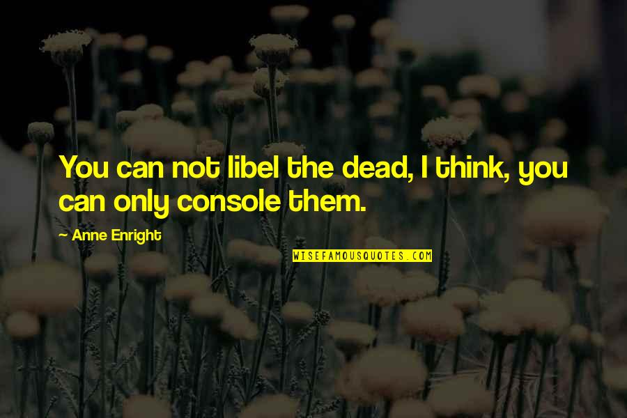 Horseplayers Tourney Quotes By Anne Enright: You can not libel the dead, I think,