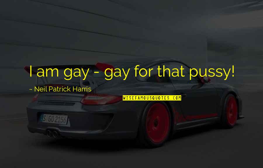 Horserace Quotes By Neil Patrick Harris: I am gay - gay for that pussy!