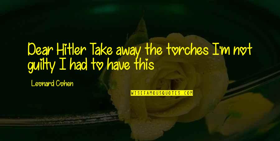 Horseradish Lemony Snicket Quotes By Leonard Cohen: Dear Hitler Take away the torches I'm not