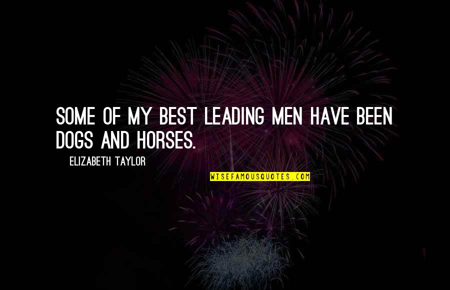 Horses And Dogs Quotes By Elizabeth Taylor: Some of my best leading men have been
