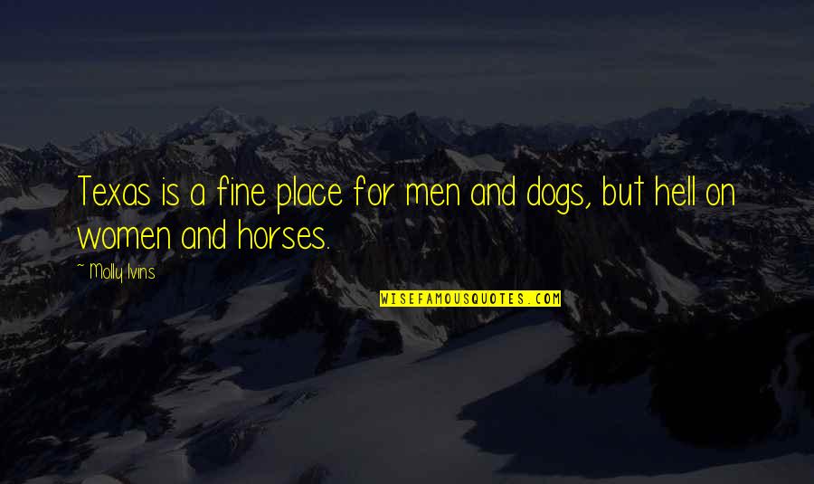 Horses And Dogs Quotes By Molly Ivins: Texas is a fine place for men and