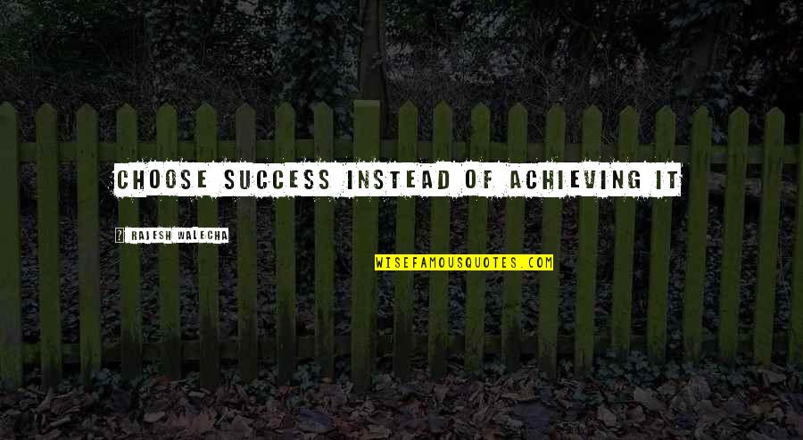 Horses And Dreams Quotes By Rajesh Walecha: Choose success instead of achieving it