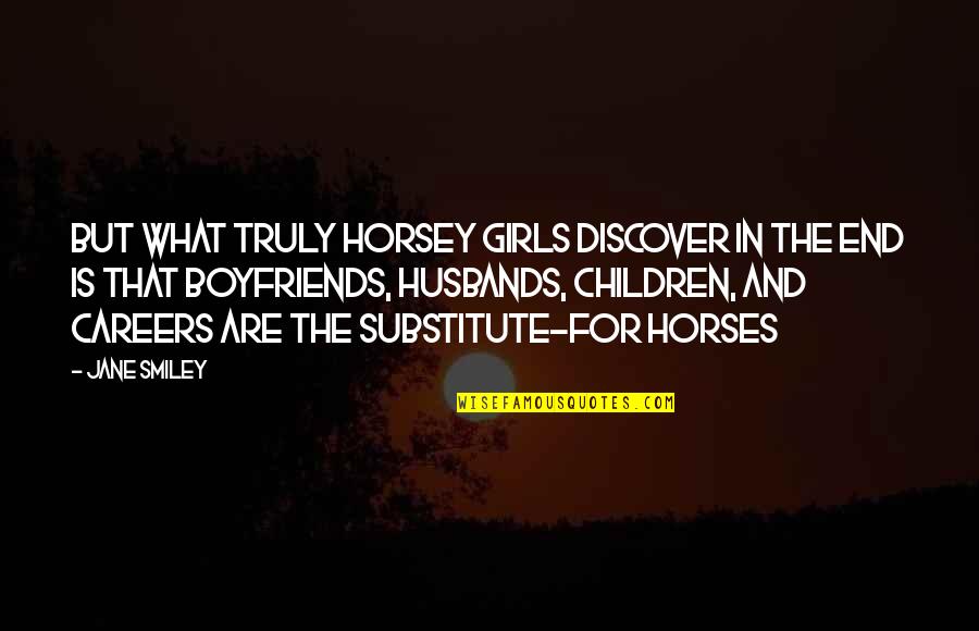 Horses And Girls Quotes By Jane Smiley: But what truly horsey girls discover in the Horses And Girls Quotes By Jane Smiley: But what truly horsey girls discover in the