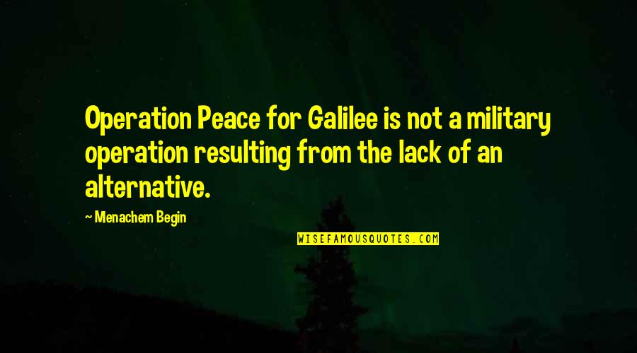 Horses And Happiness Quotes By Menachem Begin: Operation Peace for Galilee is not a military