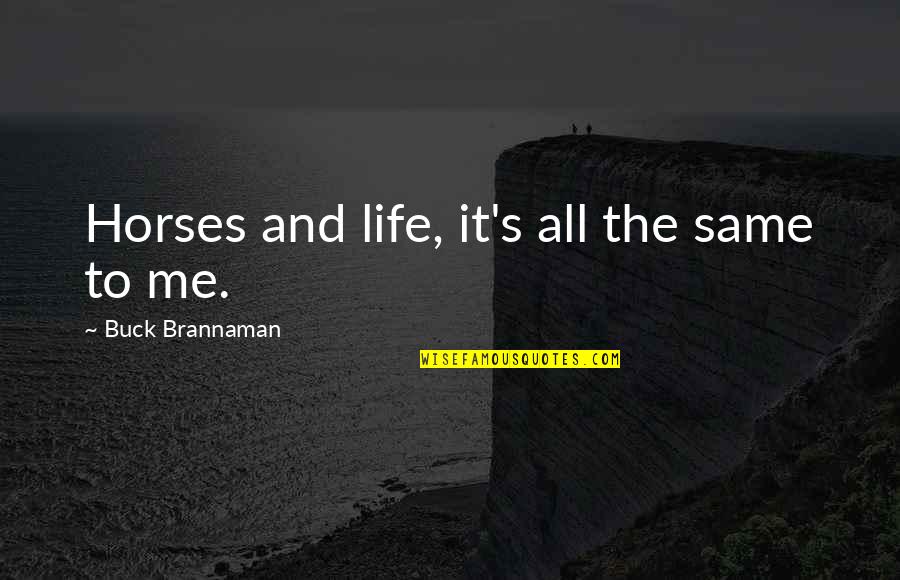 Horses And Life Quotes By Buck Brannaman: Horses and life, it's all the same to