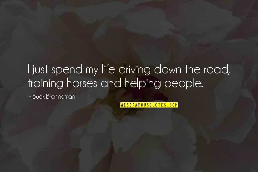 Horses And Life Quotes By Buck Brannaman: I just spend my life driving down the