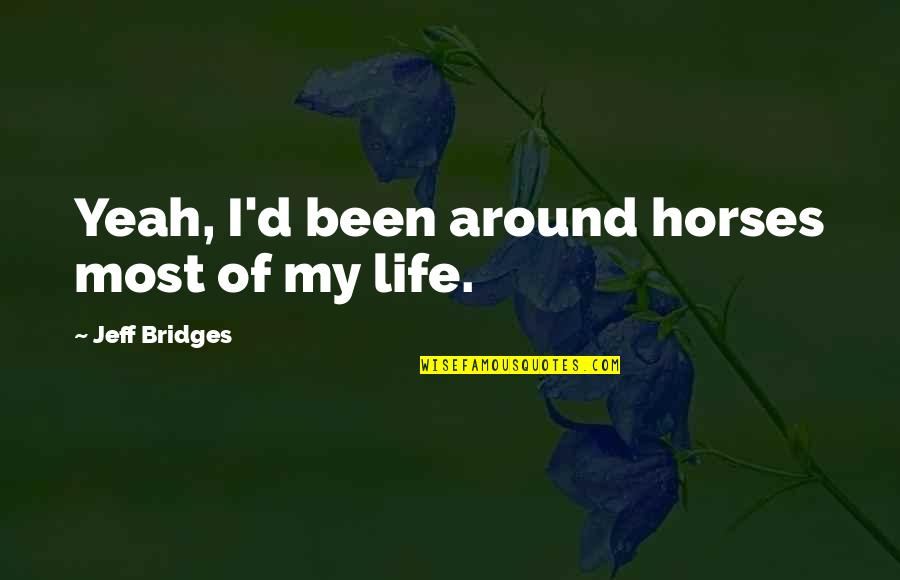 Horses And Life Quotes By Jeff Bridges: Yeah, I'd been around horses most of my