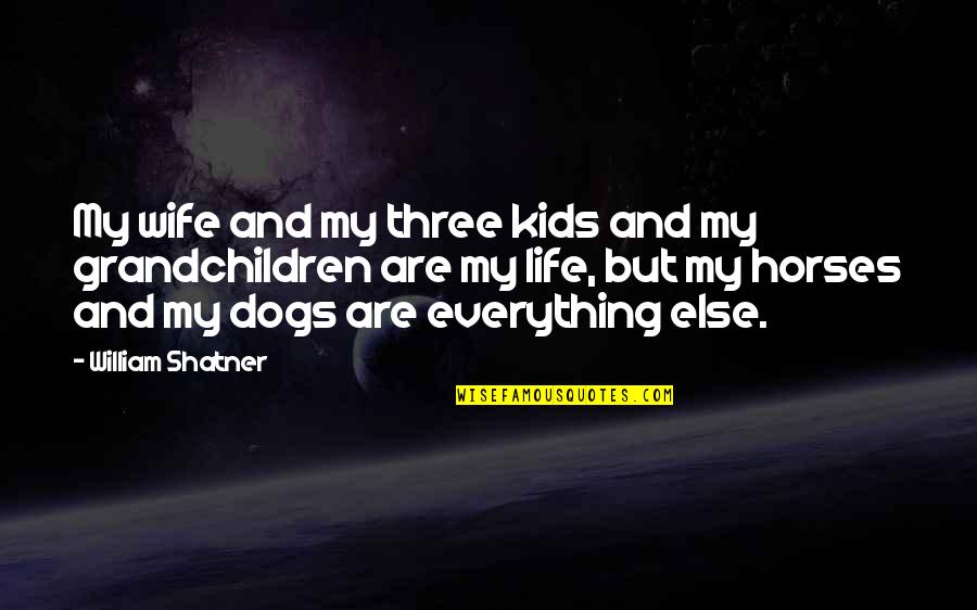 Horses And Life Quotes By William Shatner: My wife and my three kids and my