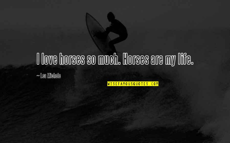 Horses And Love Quotes By Lea Michele: I love horses so much. Horses are my