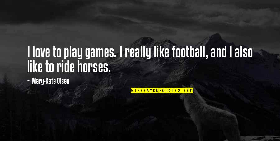 Horses And Love Quotes By Mary-Kate Olsen: I love to play games. I really like