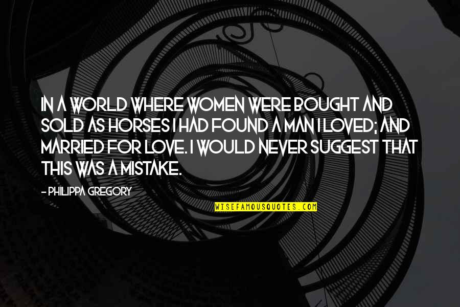 Horses And Love Quotes By Philippa Gregory: In a world where women were bought and