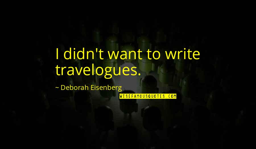 Horses And Owners Quotes By Deborah Eisenberg: I didn't want to write travelogues.