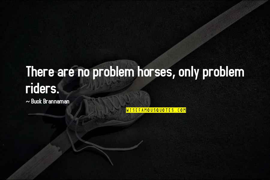 Horses And Riders Quotes By Buck Brannaman: There are no problem horses, only problem riders.