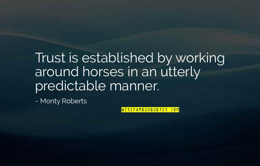 Horses And Trust Quotes By Monty Roberts: Trust is established by working around horses in