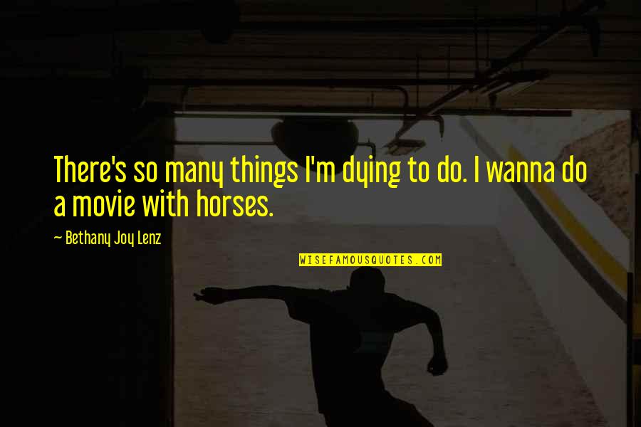 Horses Dying Quotes By Bethany Joy Lenz: There's so many things I'm dying to do.