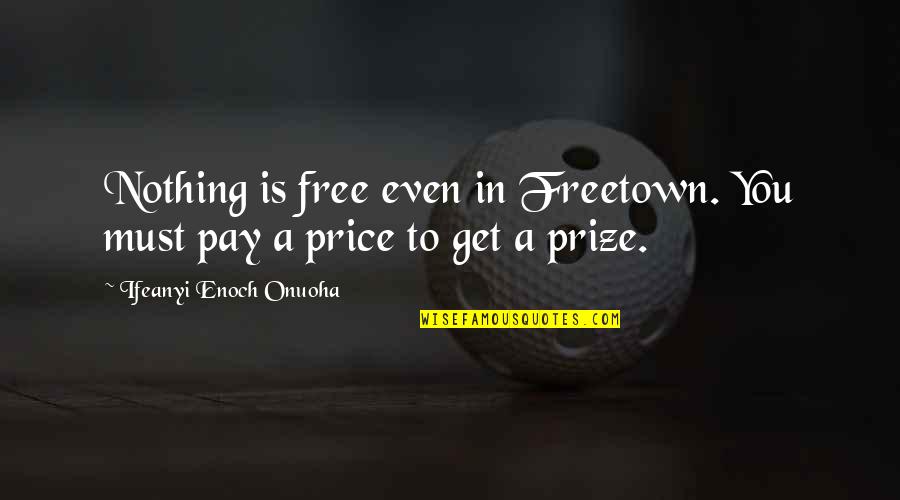 Horses Dying Quotes By Ifeanyi Enoch Onuoha: Nothing is free even in Freetown. You must