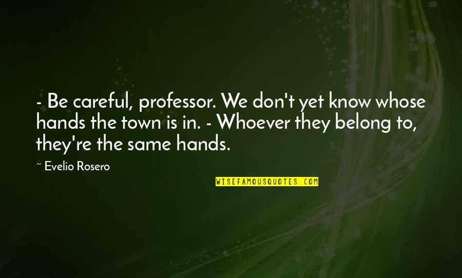 Horses Ears Quotes By Evelio Rosero: - Be careful, professor. We don't yet know
