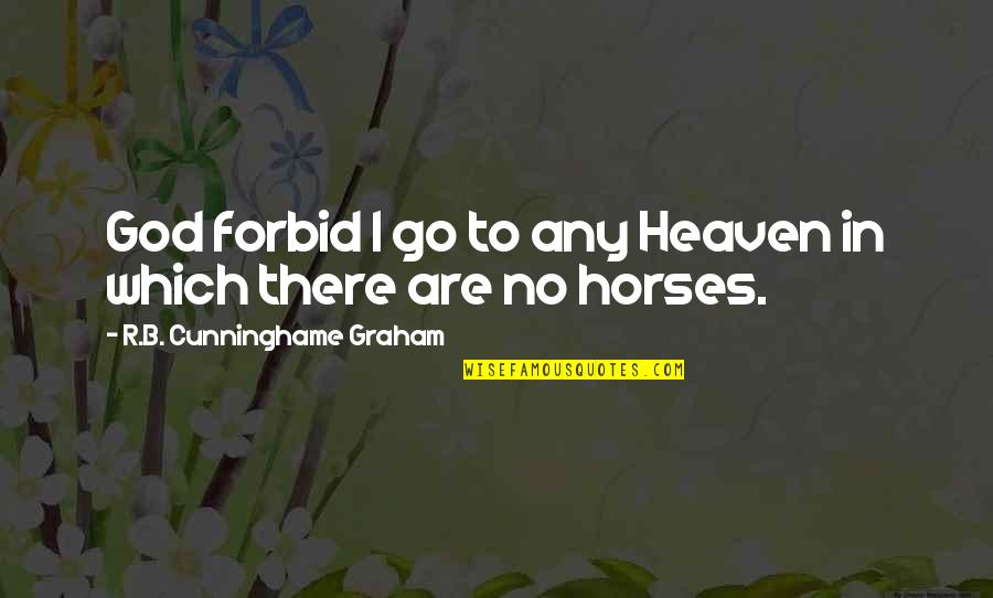 Horses Go To Heaven Quotes By R.B. Cunninghame Graham: God forbid I go to any Heaven in