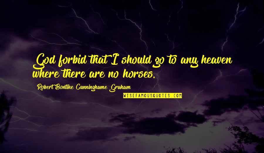 Horses Go To Heaven Quotes By Robert Bontine Cunninghame Graham: God forbid that I should go to any