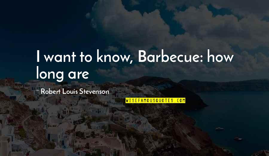 Horses In Ww1 Quotes By Robert Louis Stevenson: I want to know, Barbecue: how long are Horses In Ww1 Quotes By Robert Louis Stevenson: I want to know, Barbecue: how long are