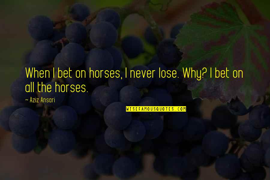 Horses Quotes By Aziz Ansari: When I bet on horses, I never lose.