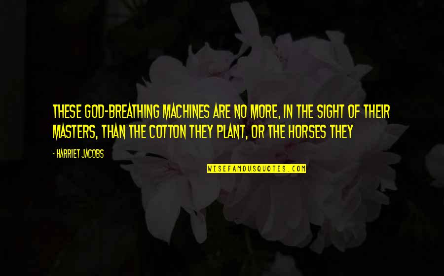 Horses Quotes By Harriet Jacobs: These God-breathing machines are no more, in the