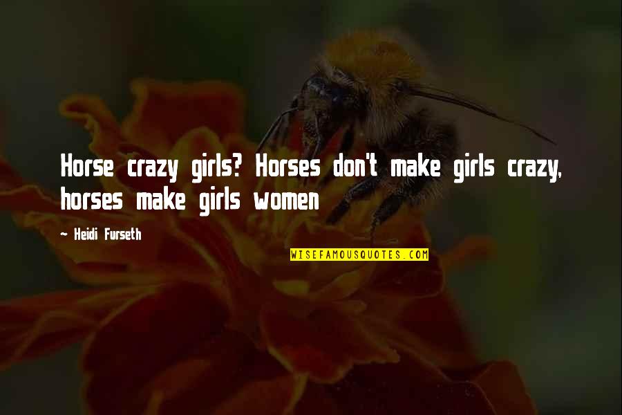 Horses Quotes By Heidi Furseth: Horse crazy girls? Horses don't make girls crazy,