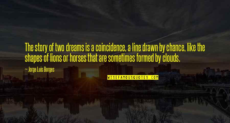 Horses Quotes By Jorge Luis Borges: The story of two dreams is a coincidence,