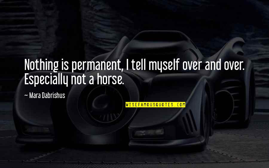 Horses Quotes By Mara Dabrishus: Nothing is permanent, I tell myself over and