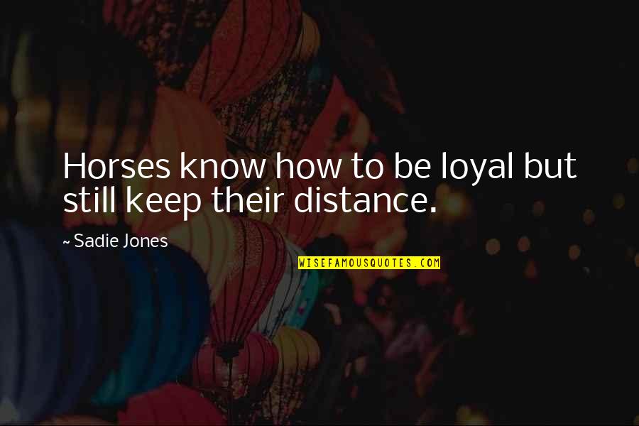 Horses Quotes By Sadie Jones: Horses know how to be loyal but still