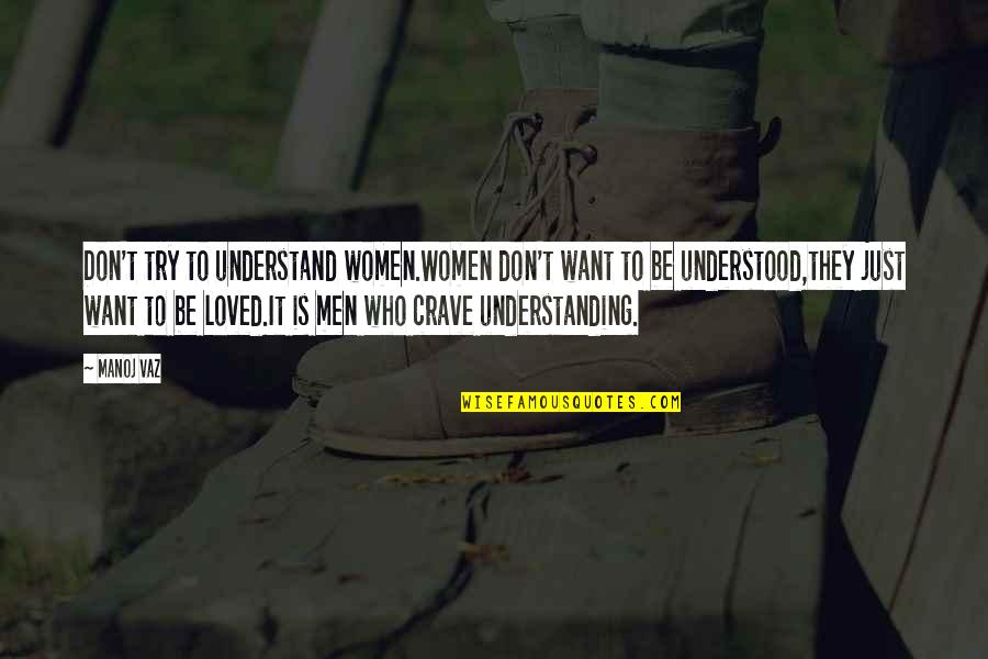 Horseshifter Quotes By Manoj Vaz: Don't try to understand women.Women don't want to Horseshifter Quotes By Manoj Vaz: Don't try to understand women.Women don't want to