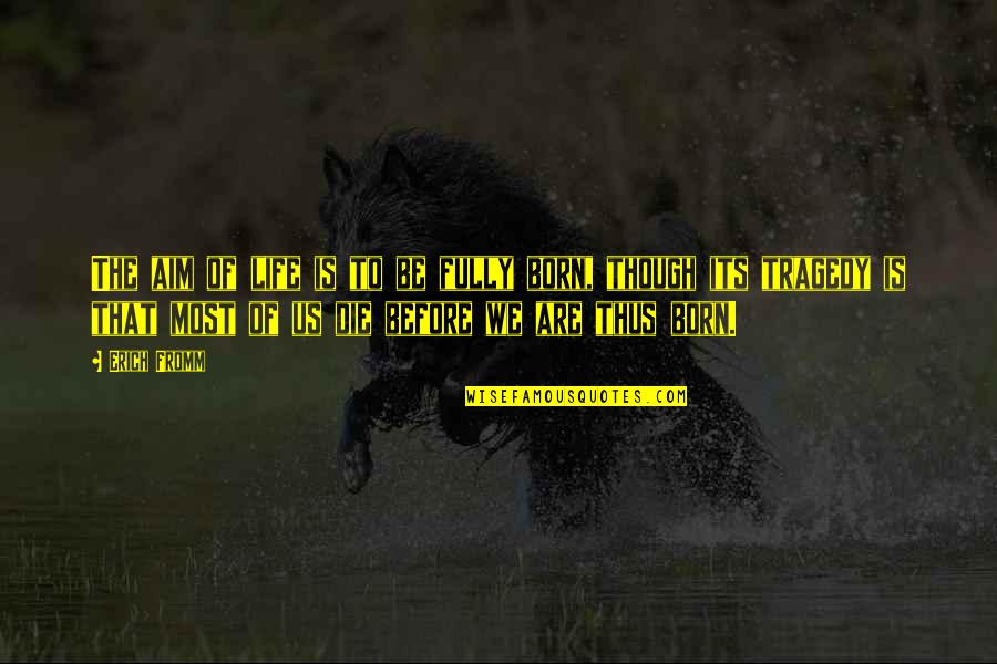 Horseshoe Crabs Quotes By Erich Fromm: The aim of life is to be fully Horseshoe Crabs Quotes By Erich Fromm: The aim of life is to be fully