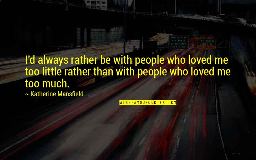 Horseshoe Gang Quotes By Katherine Mansfield: I'd always rather be with people who loved