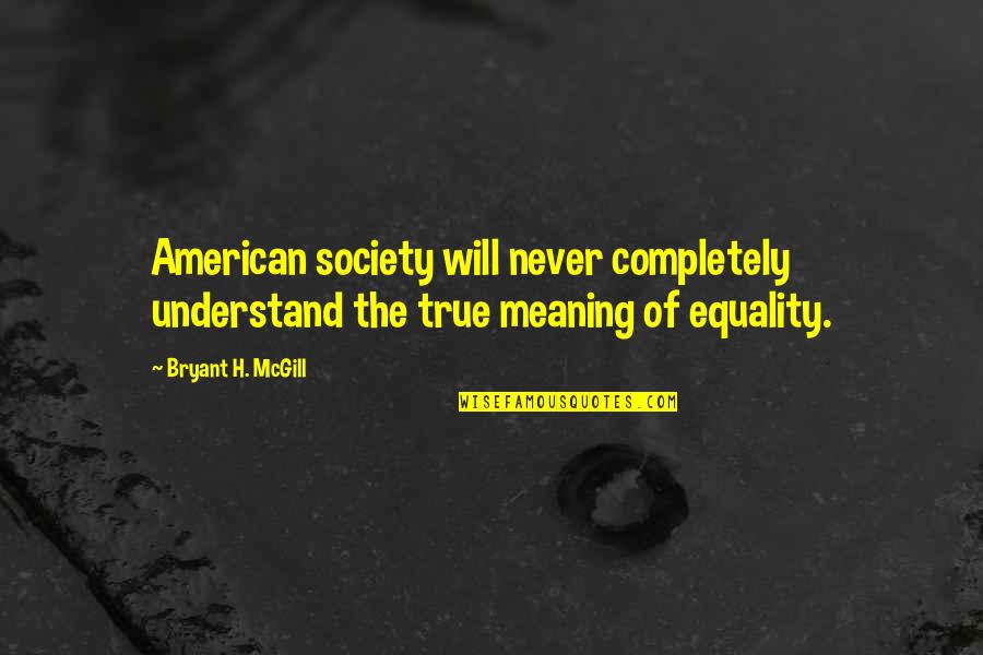 Horseshoe Good Luck Quotes By Bryant H. McGill: American society will never completely understand the true