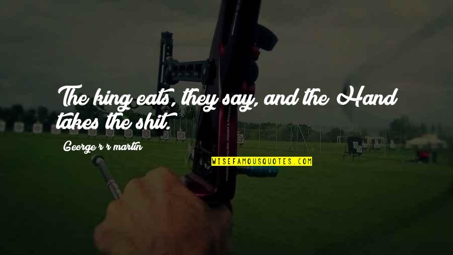 Horseshoe Pitching Quotes By George R R Martin: The king eats, they say, and the Hand Horseshoe Pitching Quotes By George R R Martin: The king eats, they say, and the Hand