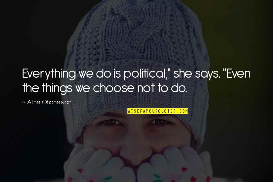 Horseshoe Quotes By Aline Ohanesian: Everything we do is political," she says. "Even