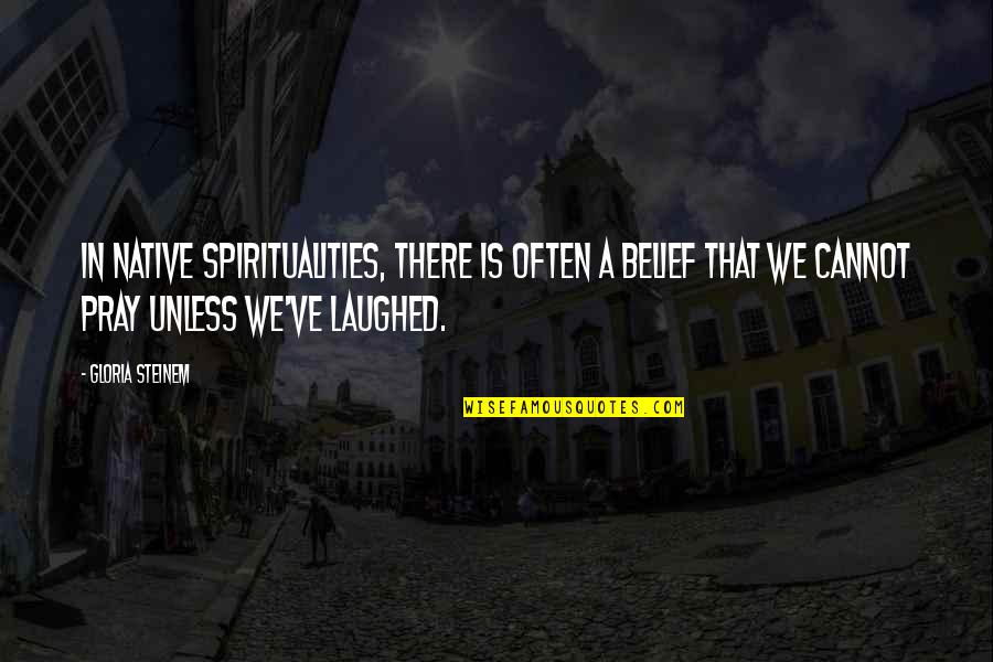 Horseshoeing Quotes By Gloria Steinem: In Native spiritualities, there is often a belief Horseshoeing Quotes By Gloria Steinem: In Native spiritualities, there is often a belief