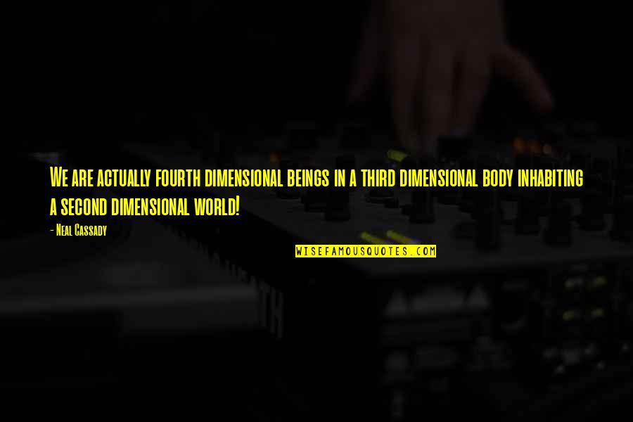Horseshoeing Quotes By Neal Cassady: We are actually fourth dimensional beings in a Horseshoeing Quotes By Neal Cassady: We are actually fourth dimensional beings in a