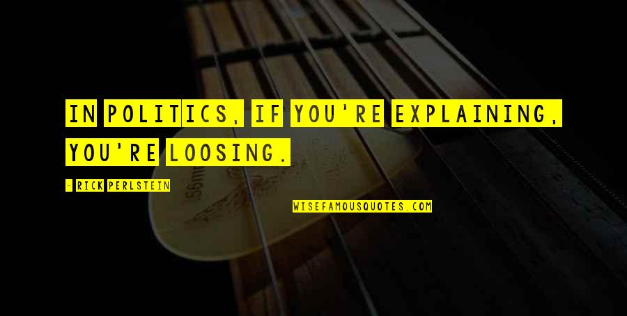 Horseshoeing Quotes By Rick Perlstein: In politics, if you're explaining, you're loosing. Horseshoeing Quotes By Rick Perlstein: In politics, if you're explaining, you're loosing.