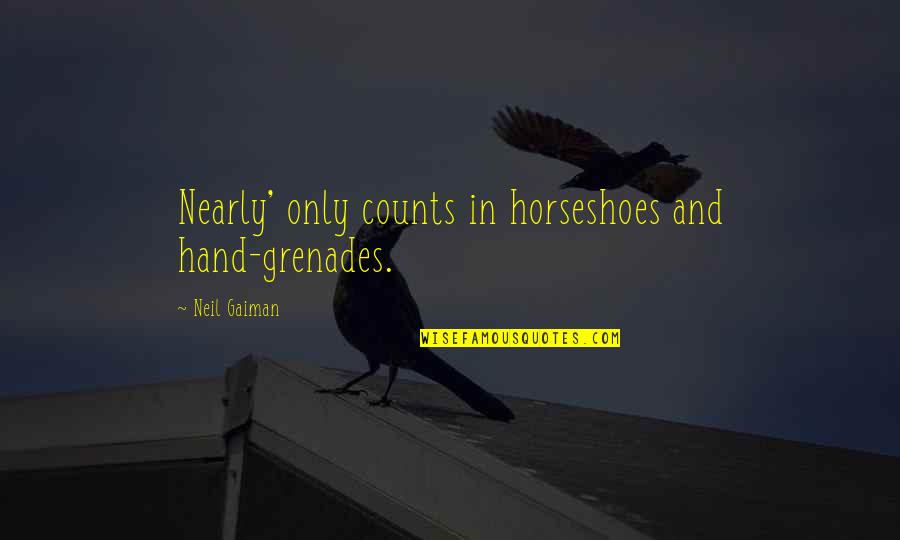 Horseshoes And Luck Quotes By Neil Gaiman: Nearly' only counts in horseshoes and hand-grenades.