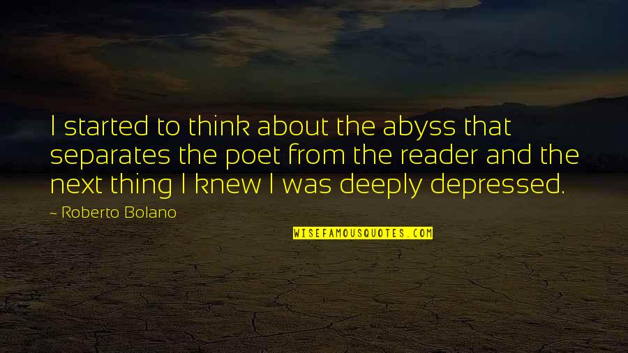 Horsewhippings Quotes By Roberto Bolano: I started to think about the abyss that Horsewhippings Quotes By Roberto Bolano: I started to think about the abyss that