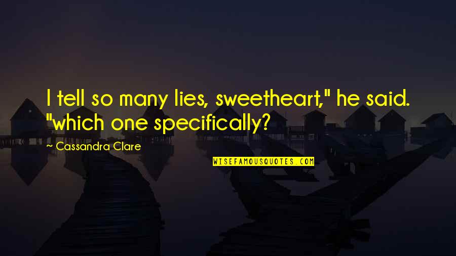 Horsies Quotes By Cassandra Clare: I tell so many lies, sweetheart," he said.