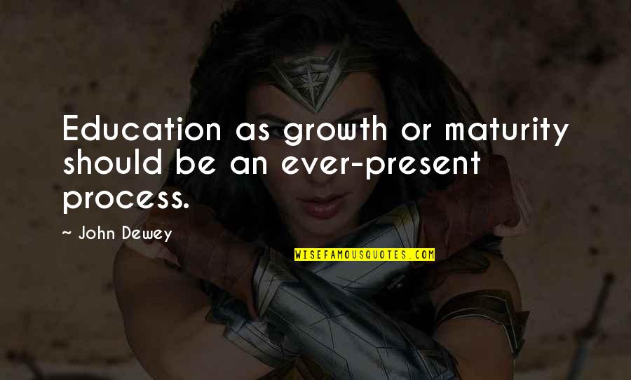 Horsies Quotes By John Dewey: Education as growth or maturity should be an