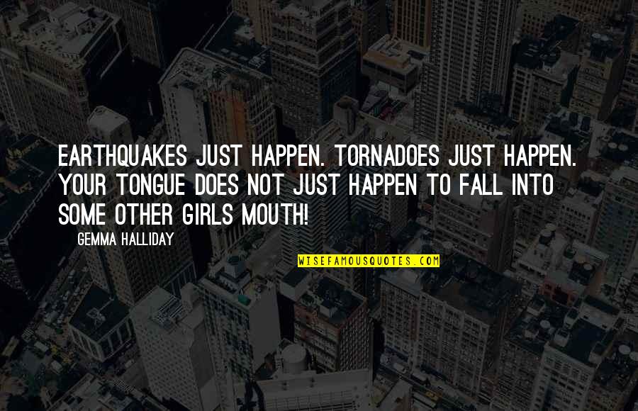 Horsiness Quotes By Gemma Halliday: Earthquakes just happen. Tornadoes just happen. Your tongue