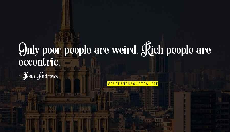 Horsing Around Funny Quotes By Ilona Andrews: Only poor people are weird. Rich people are