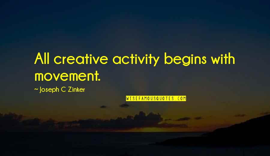 Horsing Around Funny Quotes By Joseph C Zinker: All creative activity begins with movement.
