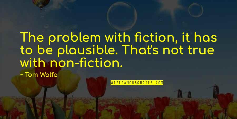 Horsing Around Funny Quotes By Tom Wolfe: The problem with fiction, it has to be