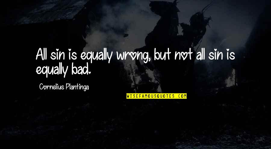Horsley Tip Quotes By Cornelius Plantinga: All sin is equally wrong, but not all Horsley Tip Quotes By Cornelius Plantinga: All sin is equally wrong, but not all