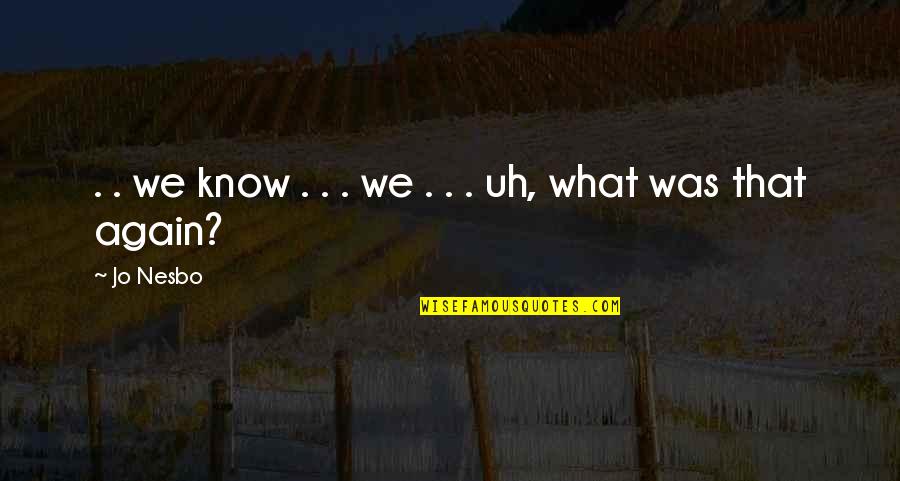 Horsley Tip Quotes By Jo Nesbo: . . we know . . . we